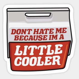 Don't Hate Me Because I'm a Little Cooler Sticker